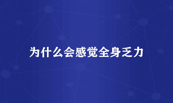为什么会感觉全身乏力