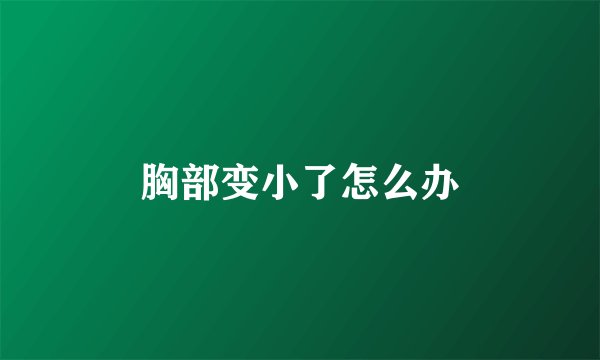 胸部变小了怎么办