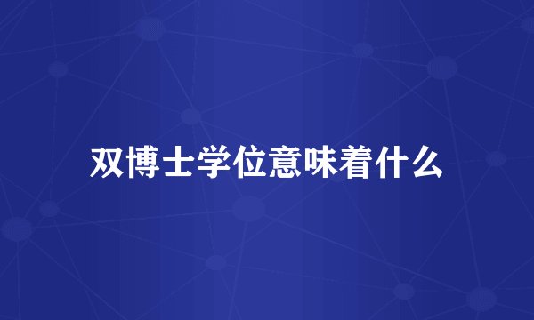 双博士学位意味着什么