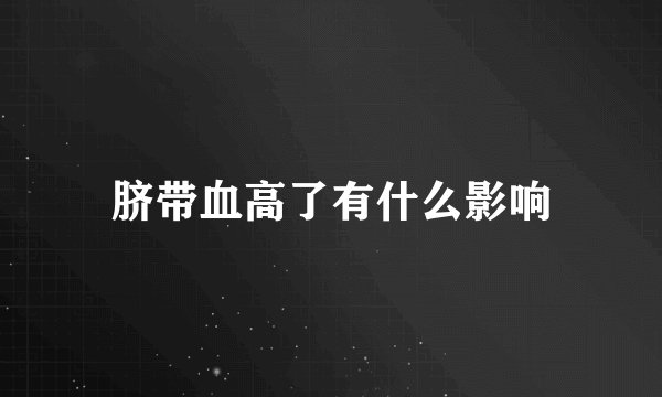 脐带血高了有什么影响