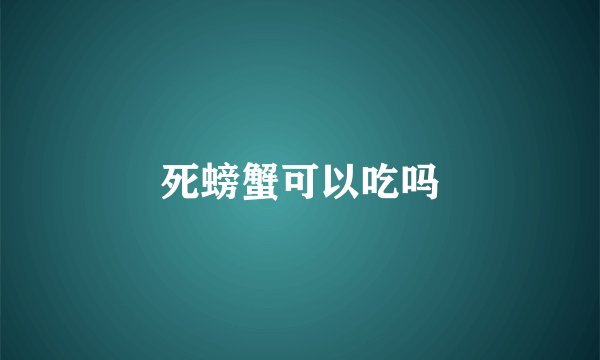 死螃蟹可以吃吗