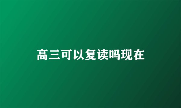 高三可以复读吗现在