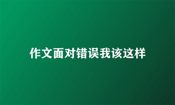 作文面对错误我该这样