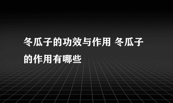 冬瓜子的功效与作用 冬瓜子的作用有哪些