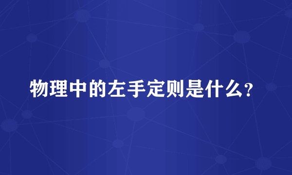 物理中的左手定则是什么？