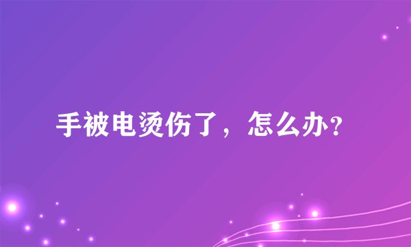 手被电烫伤了，怎么办？