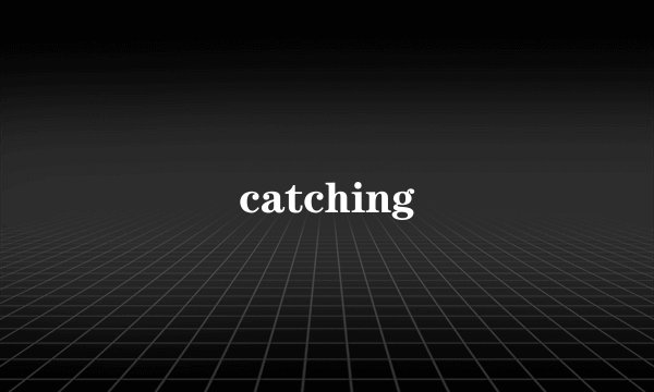 catching
