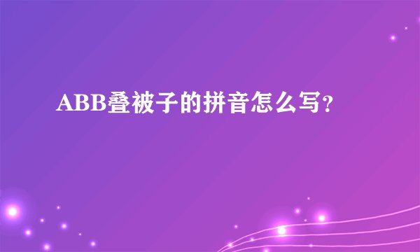 ABB叠被子的拼音怎么写？