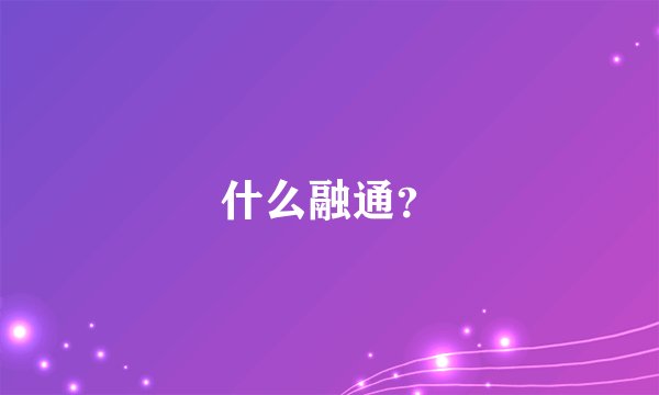 什么融通？