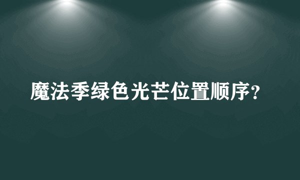 魔法季绿色光芒位置顺序？
