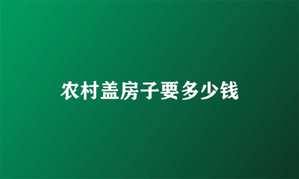 农村盖房子要多少钱