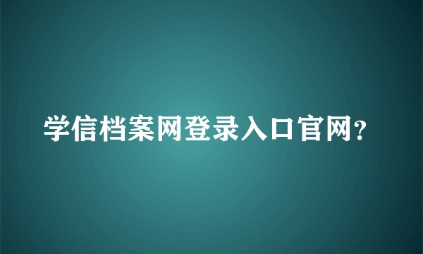 学信档案网登录入口官网？