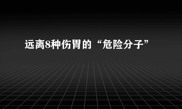 远离8种伤胃的“危险分子”