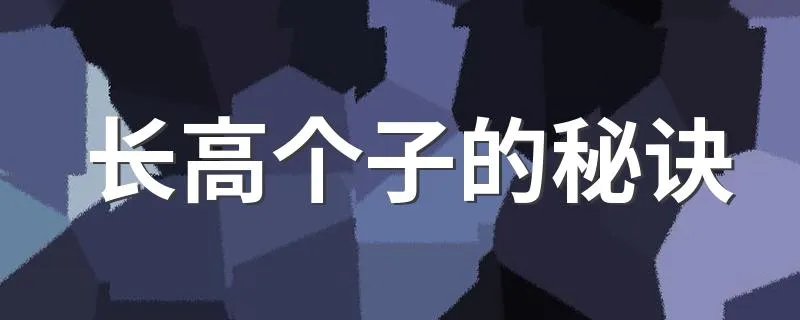 长高个子的秘诀 长高个子的秘诀简述