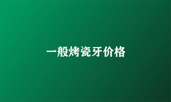 一般烤瓷牙价格