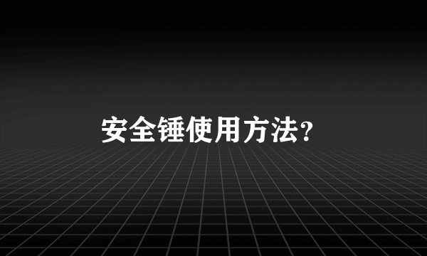 安全锤使用方法？