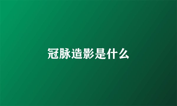 冠脉造影是什么