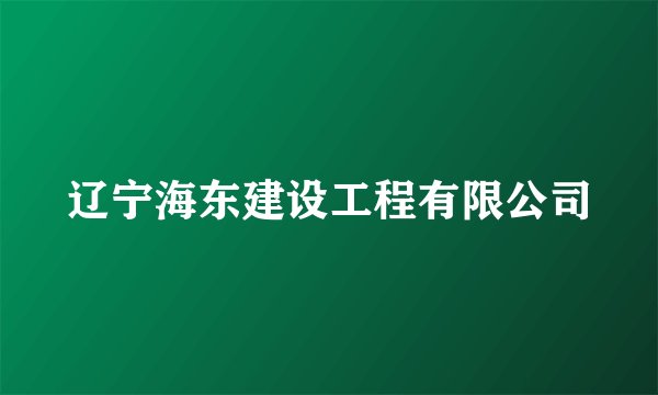 辽宁海东建设工程有限公司