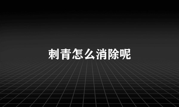 刺青怎么消除呢