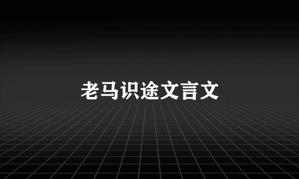老马识途文言文