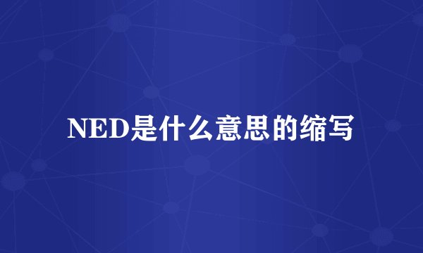 NED是什么意思的缩写