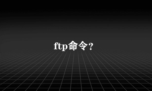 ftp命令？