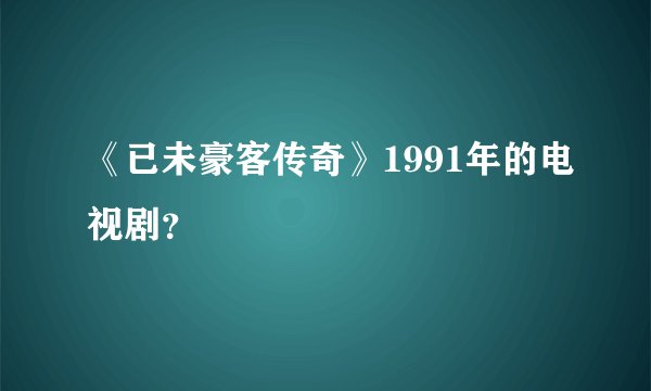 《已未豪客传奇》1991年的电视剧？