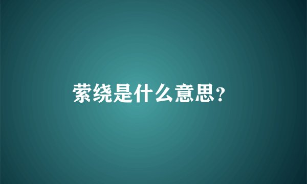 萦绕是什么意思？