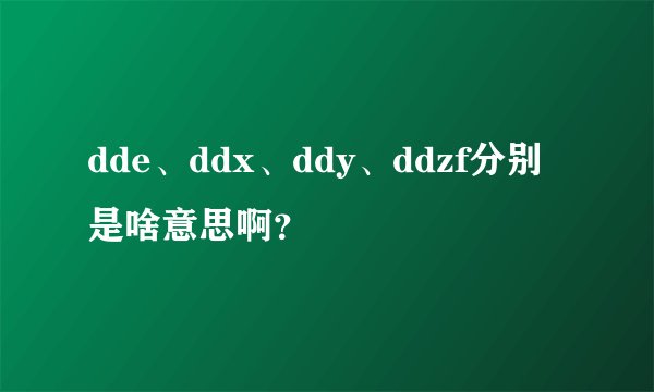 dde、ddx、ddy、ddzf分别是啥意思啊？