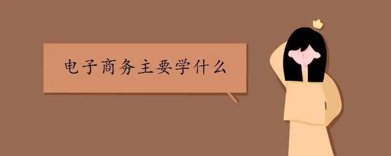 电子商务主要学什么