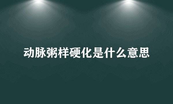 动脉粥样硬化是什么意思