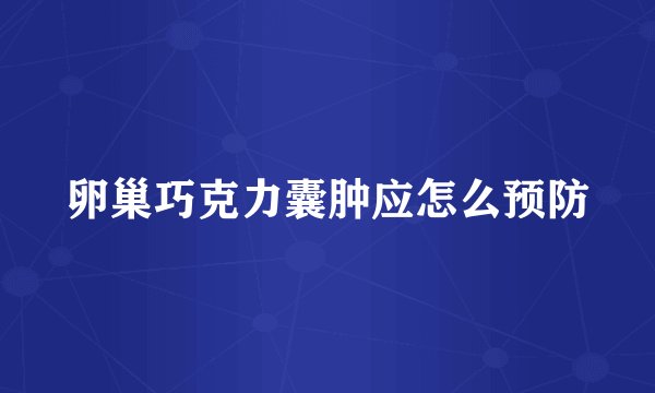卵巢巧克力囊肿应怎么预防
