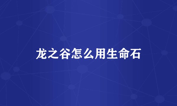 龙之谷怎么用生命石