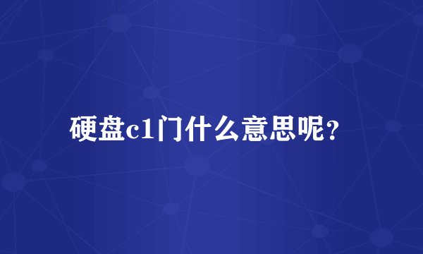 硬盘c1门什么意思呢？