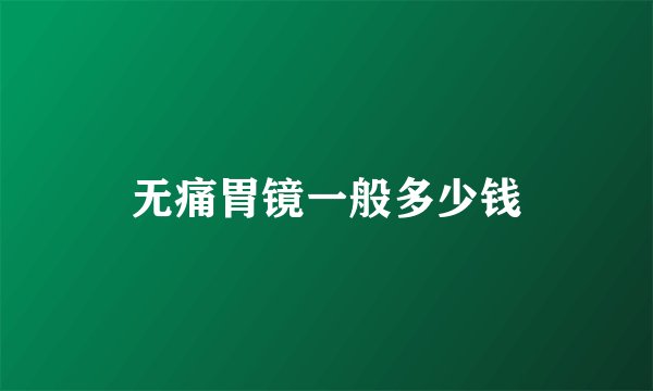 无痛胃镜一般多少钱