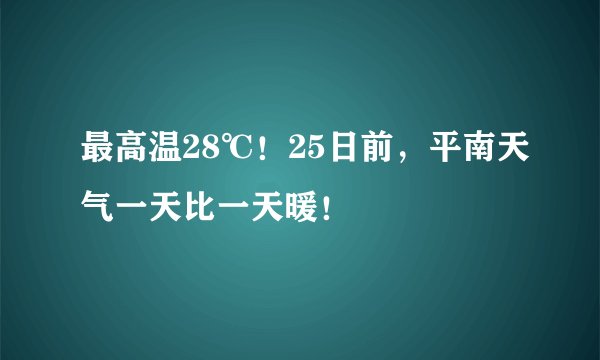最高温28℃！25日前，平南天气一天比一天暖！
