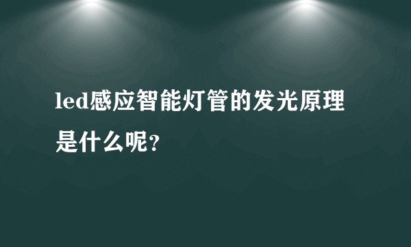 led感应智能灯管的发光原理是什么呢？