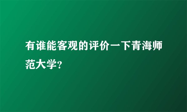有谁能客观的评价一下青海师范大学？