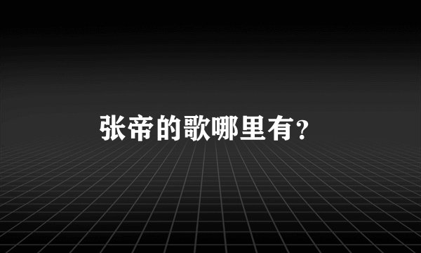 张帝的歌哪里有？