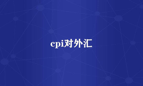 cpi对外汇