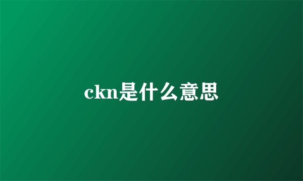 ckn是什么意思