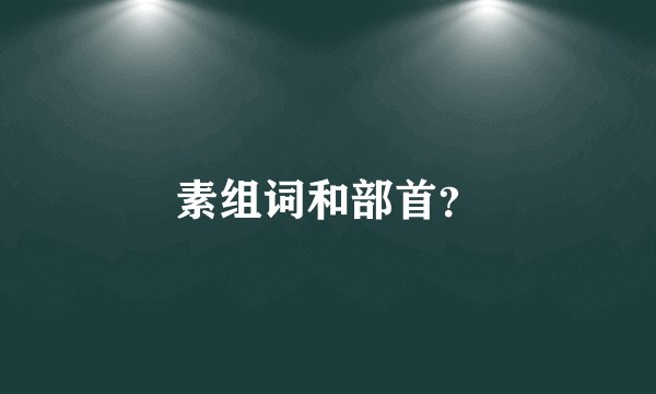 素组词和部首？