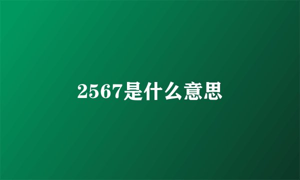 2567是什么意思