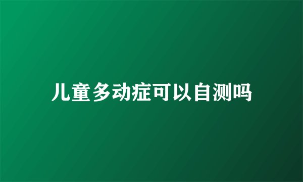 儿童多动症可以自测吗