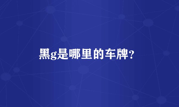 黑g是哪里的车牌？
