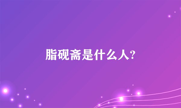 脂砚斋是什么人?