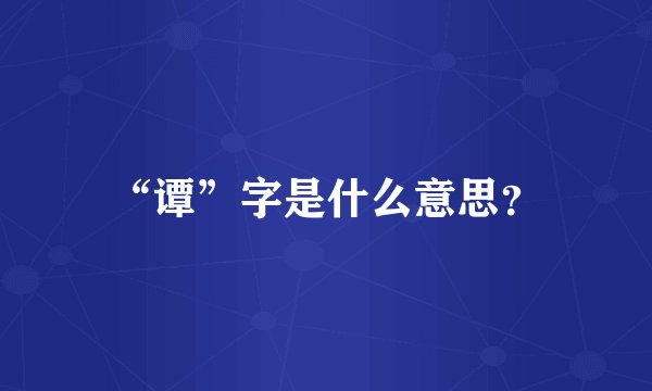 “谭”字是什么意思？