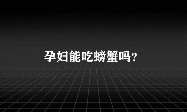 孕妇能吃螃蟹吗？