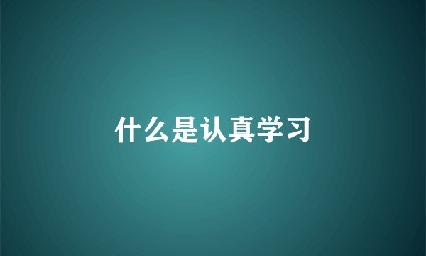 什么是认真学习