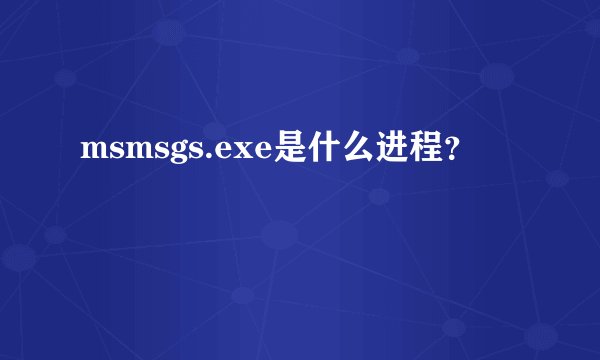 msmsgs.exe是什么进程？